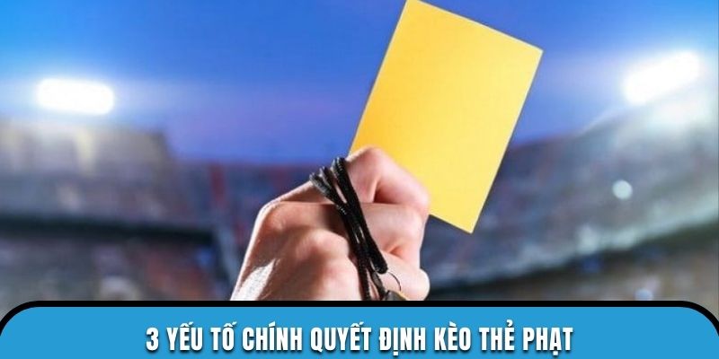 3 yếu tố chính quyết định kèo thẻ phạt