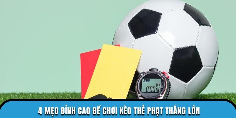4 mẹo đỉnh cao để chơi kèo thẻ phạt thắng lớn