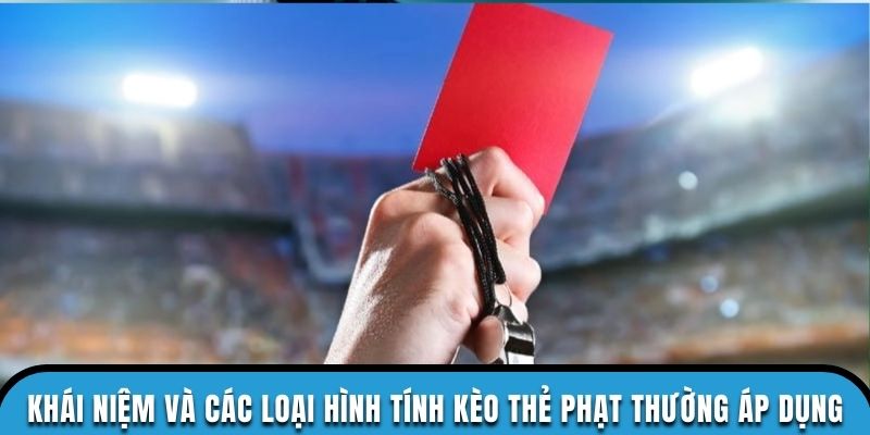 Khái niệm và các loại hình tính kèo thẻ phạt thường áp dụng